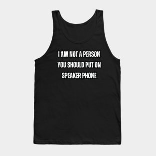 I Am Not A Person You Should Put On Speaker Phone Tank Top